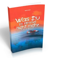 Was du im Himmel nicht mehr tun kannst