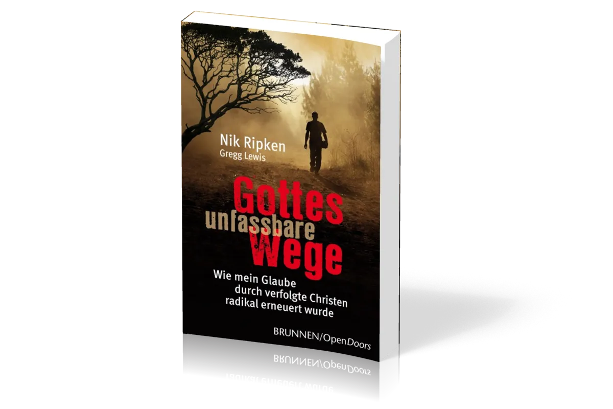 GOTTES UNFASSBARE WEGE - WIE MEIN GLAUBE DURCH VERFOLGTE CHRISTEN RADIKAL ERNEUERT WURDE