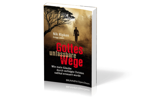 GOTTES UNFASSBARE WEGE - WIE MEIN GLAUBE DURCH VERFOLGTE CHRISTEN RADIKAL ERNEUERT WURDE