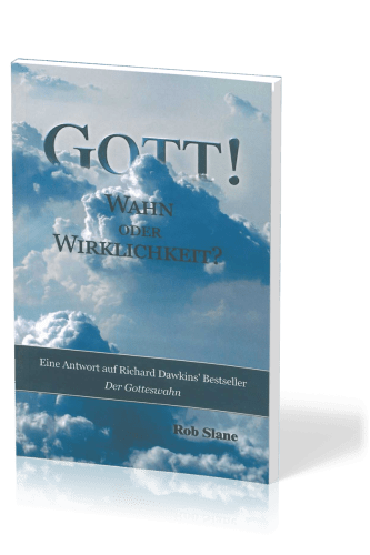 Gott! Wahn oder Wirklichkeit? - Eine Antwort auf Richard Dawkins' Bestseller Der Gotteswahn