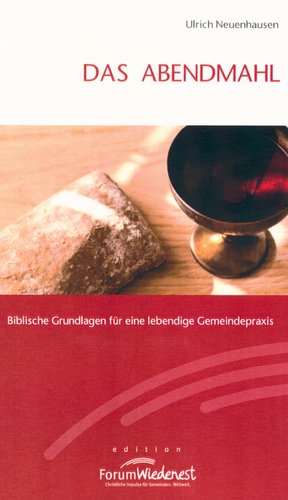 DAS ABENDMAHL - BIBLISCHE GRUNDLAGEN FÜR EINE LEBENDIGE GEMEINDEPRAXIS