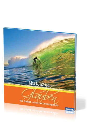 MUT ZUM GLAUBEN, BILDBAND - ES LOHNT SICH WEITERZUGEHEN