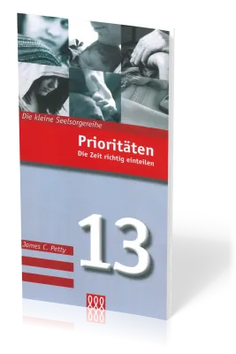 Prioritäten - Die Zeit richtig einteilen - Die Kleine Seelsorgereihe Nr. 13