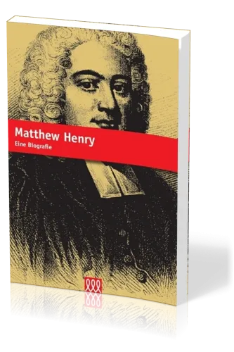 MATTHEW HENRY - SEIN LEBEN UND EINFLUSS