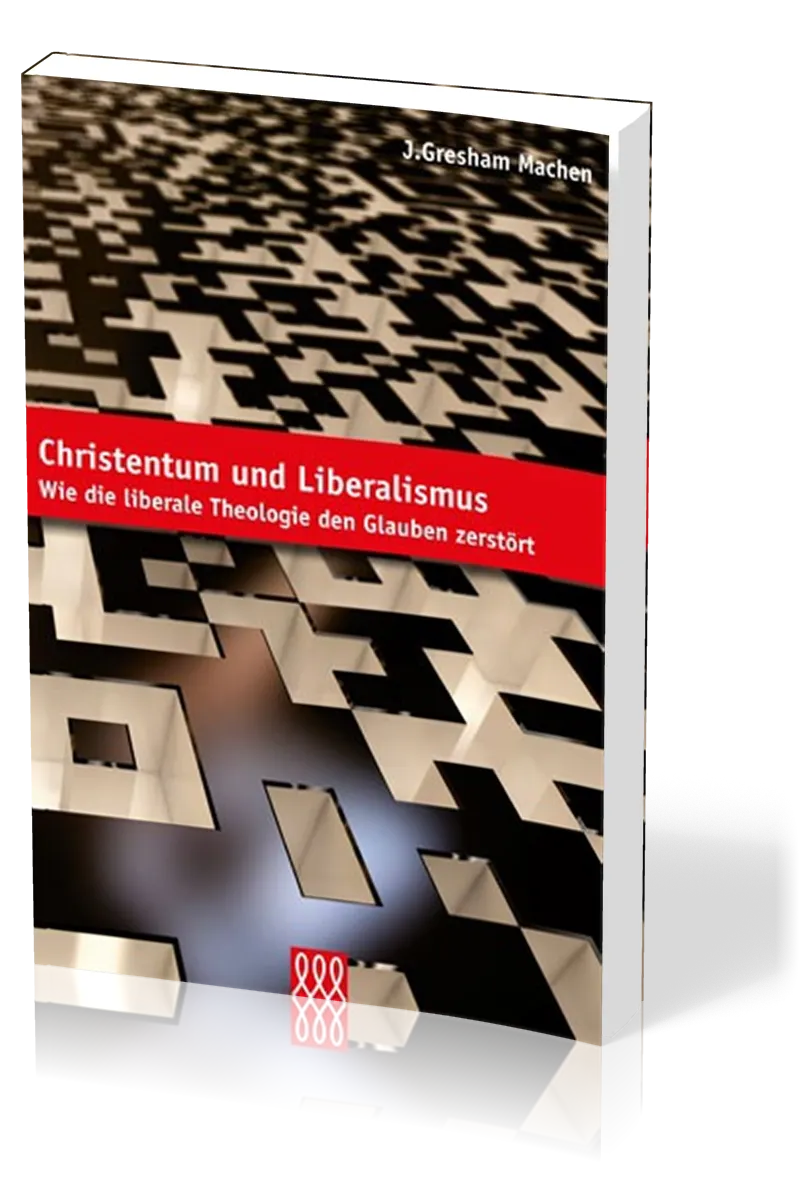 CHRISTENTUM UND LIBERALISMUS - WIE DIE LIBERALE THEOLOGIE DEN GLAUBEN ZERSTÖRT