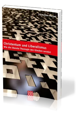 CHRISTENTUM UND LIBERALISMUS - WIE DIE LIBERALE THEOLOGIE DEN GLAUBEN ZERSTÖRT