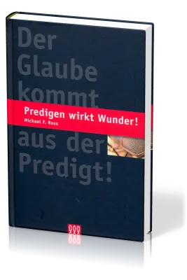 PREDIGEN WIRKT WUNDER - DER GLAUBE KOMMT AUS DER PREDIGT