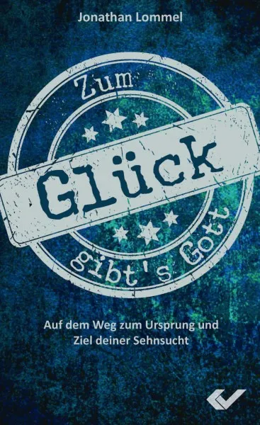 Zum Glück gibt's Gott - Auf dem Weg zum Ursprung und Ziel deiner Sehnsucht