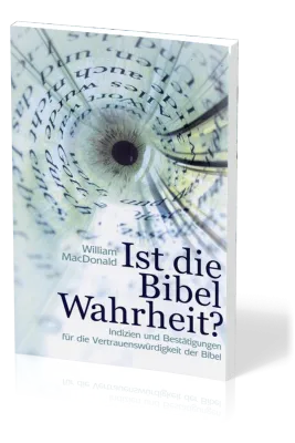Ist die Bibel Wahrheit? - Indizien und Bestätigungen für die Vertrauenswürdigkeit der Bibel