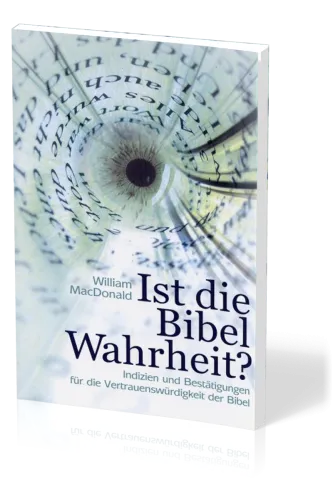 Ist die Bibel Wahrheit? - Indizien und Bestätigungen für die Vertrauenswürdigkeit der Bibel