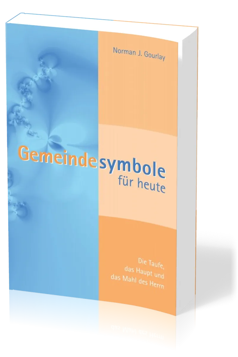 Gemeindesymbole für heute - Die Taufe, das Haupt und das Mahl des Herrn