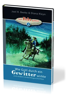 Wie Gott durch ein Gewitter wirkte - und andere Andachtsgeschichten - Reihe "auf Fels gebaut" Band 1