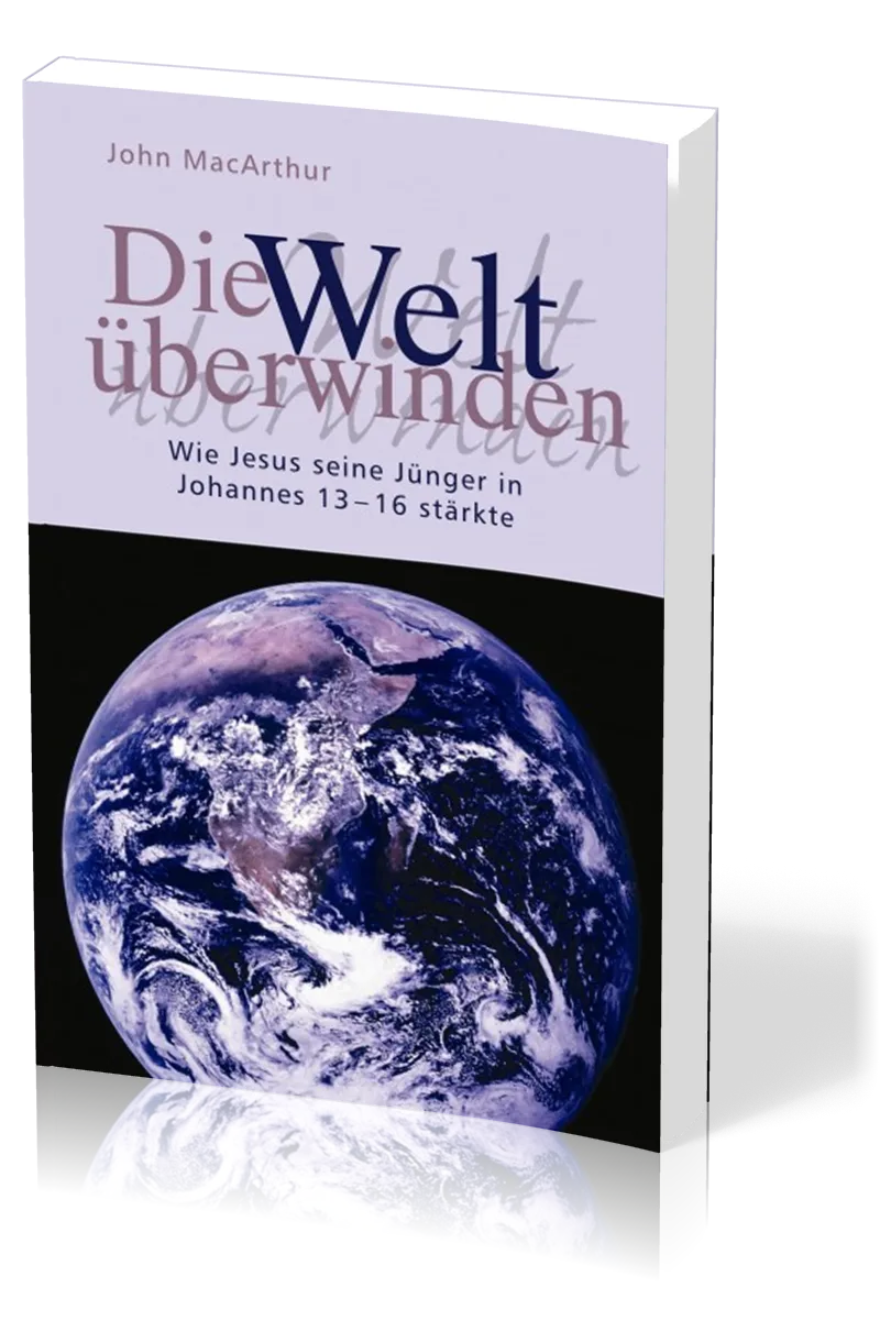 Die Welt überwinden - Wie Jesus seine Jünger in Johannes 13-16 stärkte