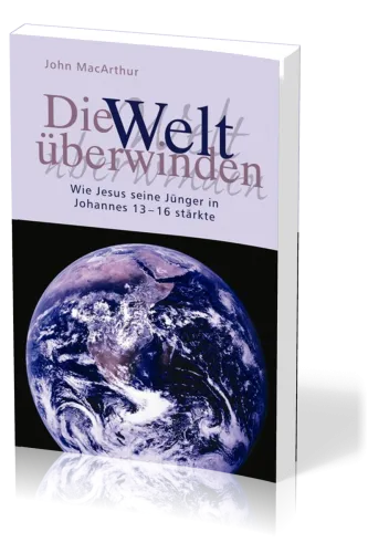 Die Welt überwinden - Wie Jesus seine Jünger in Johannes 13-16 stärkte