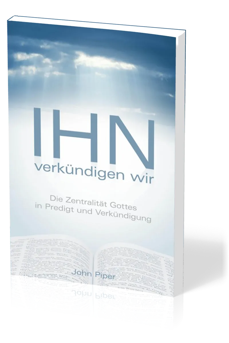 Ihn verkündigen wir - Die Zentralität Gottes in Predigt und Verkündigung