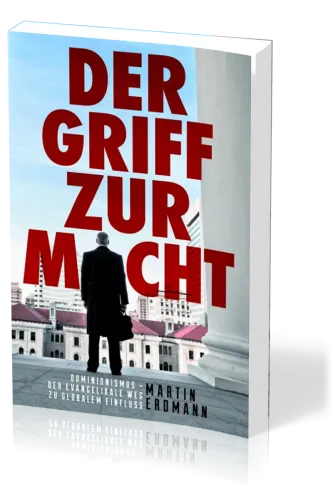 Der Griff zur Macht - Dominionismus - der evangelikale Weg zu globalem Einfluss