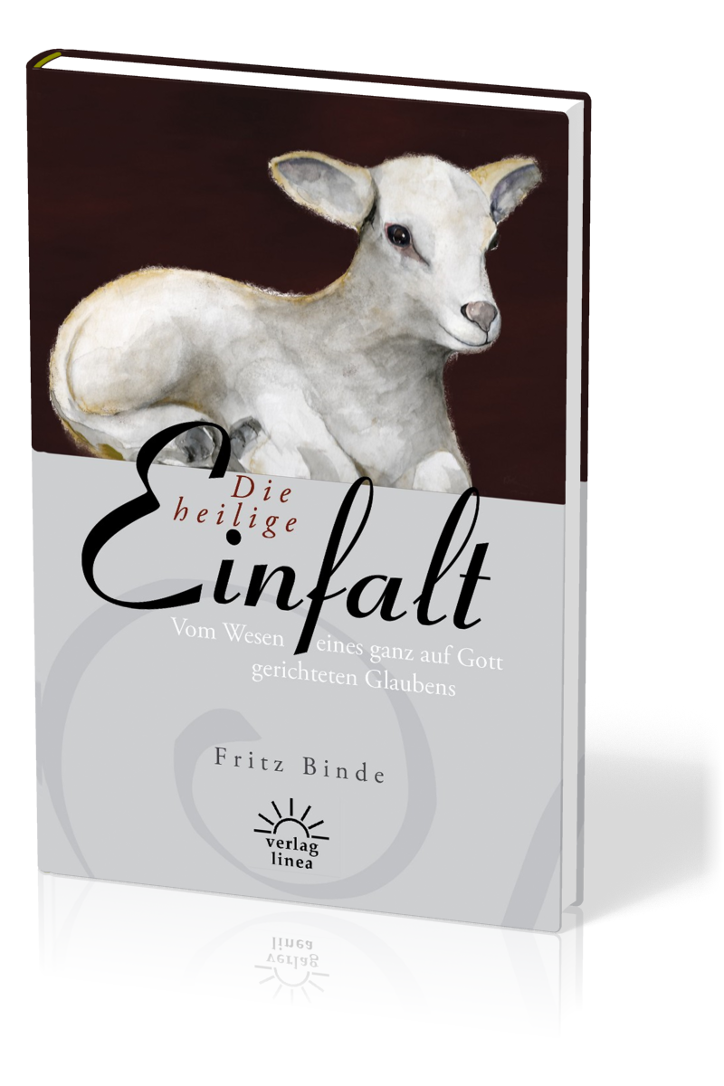 DIE HEILIGE EINFALT - VOM WESEN EINES GANZ AUF GOTT GERICHTETEN GLAUBENS