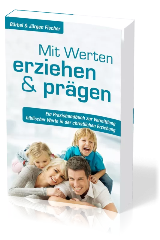 Mit Werten erziehen und prägen - Ein Praxishandbuch zur Vermittlung biblischer Werte in der...