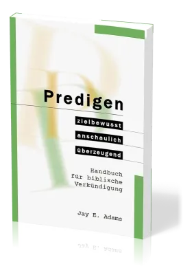 Predigen - Handbuch für biblische Verkündigung - zielbewusst, anschaulich, überzeugend