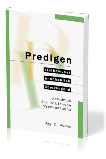 Predigen - Handbuch für biblische Verkündigung - zielbewusst, anschaulich, überzeugend