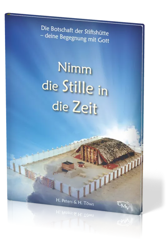 Nimm die Stille in die Zeit - Die Botschaft der Stiftshütte - deine Begegnung mit Gott