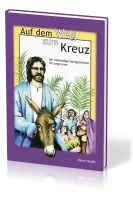 Auf dem Weg zum Kreuz - Die vollständige Ostergeschichte für junge Leser