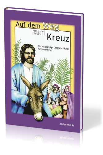Auf dem Weg zum Kreuz - Die vollständige Ostergeschichte für junge Leser