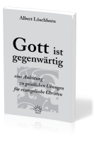 GOTT IST GEGENWÄRTIG - EINE ANLEITUNG ZU GEISTLICHEN ÜBUNGEN FÜR EVANGELISCHE CHRISTEN