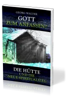 Gott zum Anfassen? - Die Hütte und die neue Spiritualität