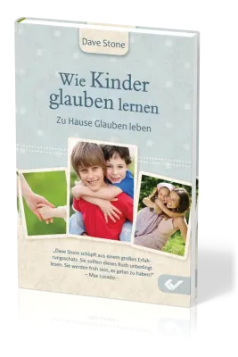 Wie Kinder glauben lernen - Zu Hause Glauben leben