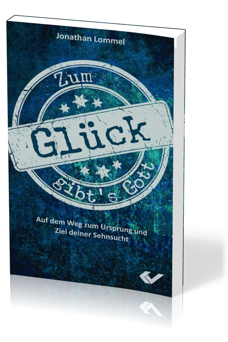 Zum Glück gibt's Gott - Auf dem Weg zum Ursprung und Ziel deiner Sehnsucht