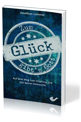 Zum Glück gibt's Gott - Auf dem Weg zum Ursprung und Ziel deiner Sehnsucht
