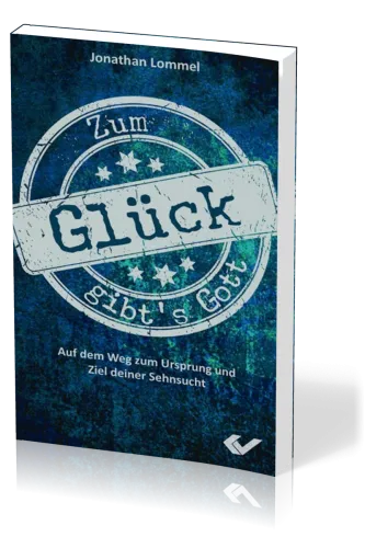 Zum Glück gibt's Gott - Auf dem Weg zum Ursprung und Ziel deiner Sehnsucht