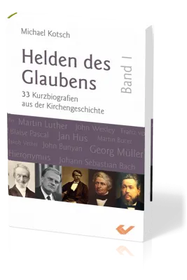Helden des Glaubens Band 1 - 33 Kurzbiographien aus der Kirchengeschichte