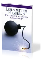 Leben auf dem Pulverfass? - Wie gehen wir mit unseren Gedanken um? - 2. Auflage