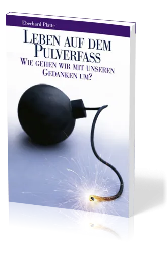 Leben auf dem Pulverfass? - Wie gehen wir mit unseren Gedanken um? - 2. Auflage