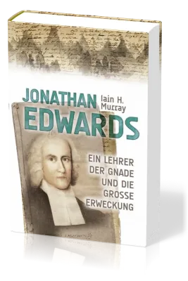 Jonathan Edwards - Ein Lehrer der Gnade und die Grosse Erweckung