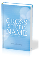 GROSS IST DEIN NAME - KLEINE GEDANKEN ÜBER EINEN GROSSEN GOTT