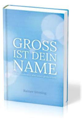 GROSS IST DEIN NAME - KLEINE GEDANKEN ÜBER EINEN GROSSEN GOTT