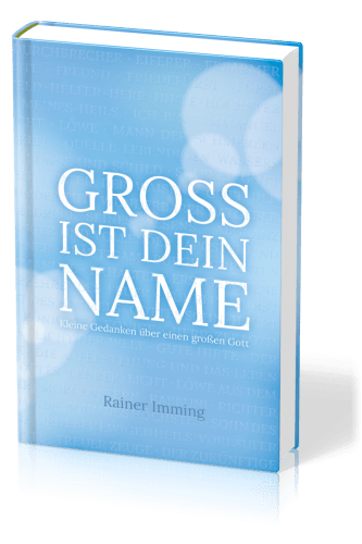 GROSS IST DEIN NAME - KLEINE GEDANKEN ÜBER EINEN GROSSEN GOTT