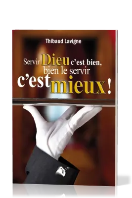 Servir Dieu c'est bien, bien le servir c'est mieux!