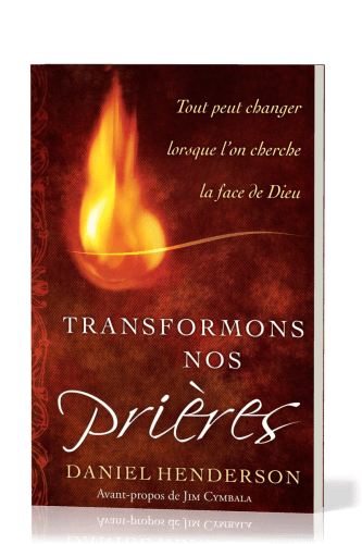 Transformons nos prières - Tout peut changer lorsque l'on cherche la face de Dieu