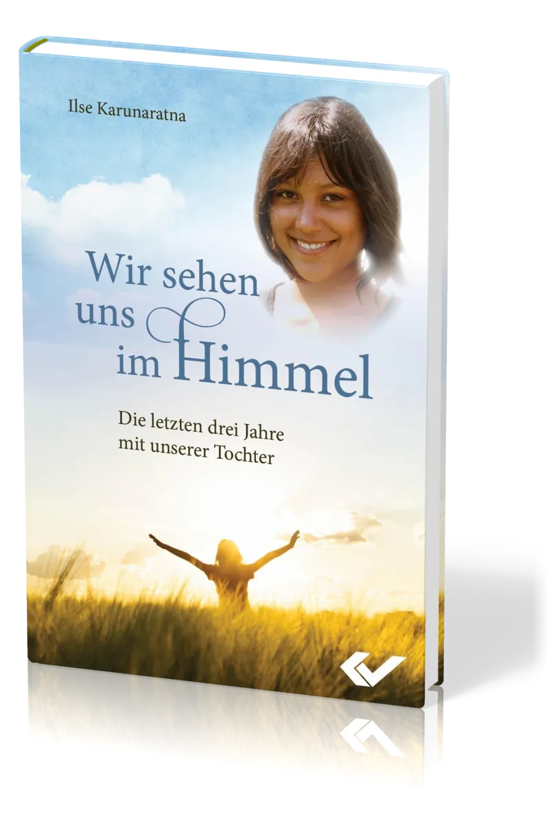 Wir sehen uns im Himmel - Die letzten drei Jahre mit unserer Tochter