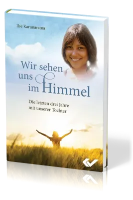 Wir sehen uns im Himmel - Die letzten drei Jahre mit unserer Tochter