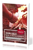 Zehn Ziele der Jugendarbeit - Das Beste, was du einem Jugendlichen schenken kannst, ist eine...