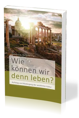 Wie können wir denn leben? - Aufstieg und Niedergang der westlichen Kultur