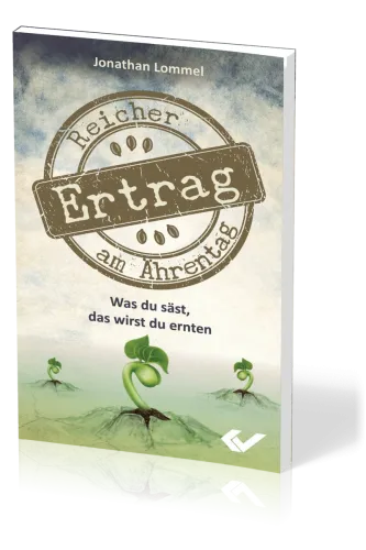Reicher Ertrag am Ährentag - Was du säst, das wirst du ernten