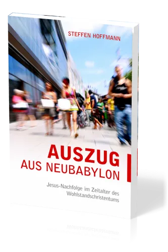 Auszug aus Neubabylon - Jesus-Nachfolge im Zeitalter des Wohlstandschristentums