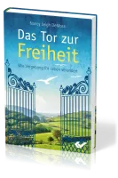 Das Tor zur Freiheit - Wie Vergebung Ihr Leben verändert