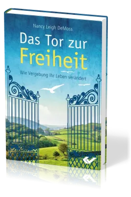 Das Tor zur Freiheit - Wie Vergebung Ihr Leben verändert